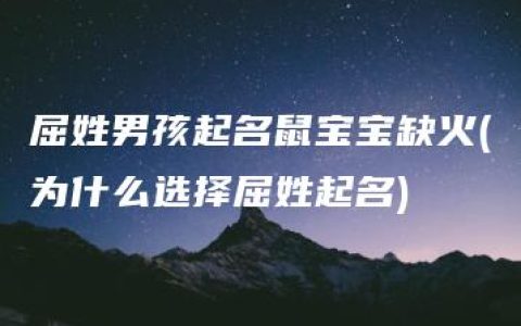 屈姓男孩起名鼠宝宝缺火(为什么选择屈姓起名)