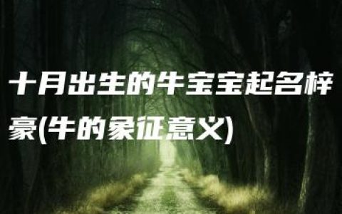 十月出生的牛宝宝起名梓豪(牛的象征意义)