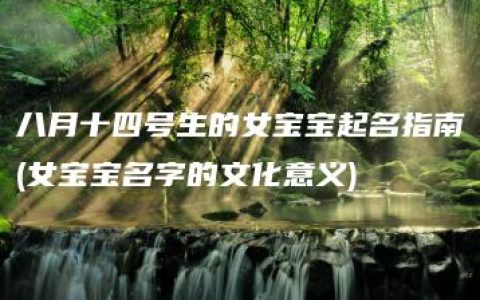 八月十四号生的女宝宝起名指南(女宝宝名字的文化意义)