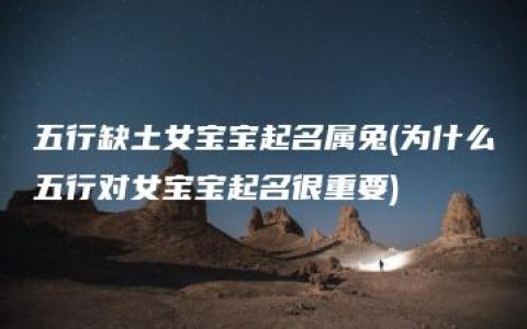 五行缺土女宝宝起名属兔(为什么五行对女宝宝起名很重要)