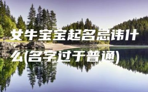 女牛宝宝起名忌讳什么(名字过于普通)