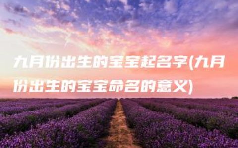 九月份出生的宝宝起名字(九月份出生的宝宝命名的意义)