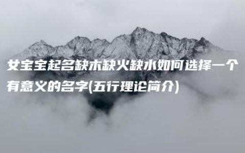 女宝宝起名缺木缺火缺水如何选择一个有意义的名字(五行理论简介)