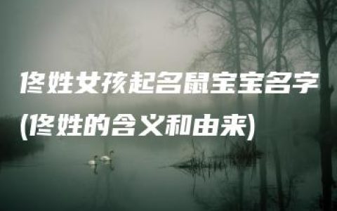 佟姓女孩起名鼠宝宝名字(佟姓的含义和由来)