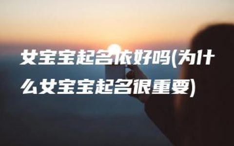 女宝宝起名依好吗(为什么女宝宝起名很重要)