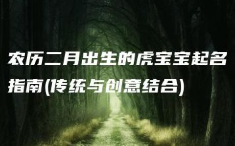 农历二月出生的虎宝宝起名指南(传统与创意结合)