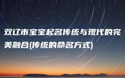 双辽市宝宝起名传统与现代的完美融合(传统的命名方式)