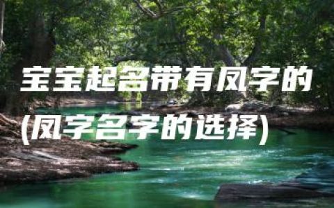 宝宝起名带有凤字的(凤字名字的选择)