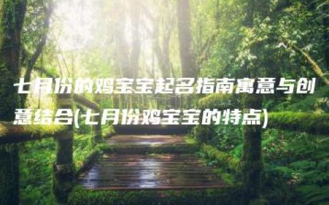 七月份的鸡宝宝起名指南寓意与创意结合(七月份鸡宝宝的特点)