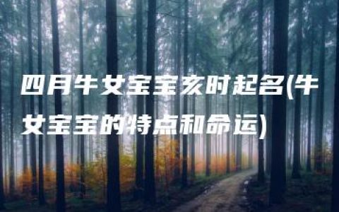 四月牛女宝宝亥时起名(牛女宝宝的特点和命运)