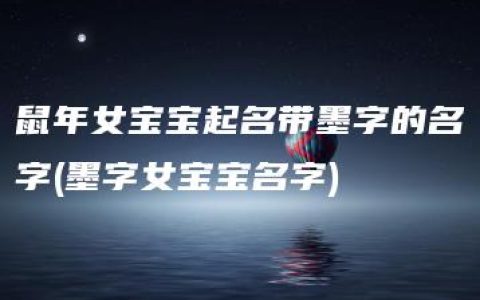 鼠年女宝宝起名带墨字的名字(墨字女宝宝名字)