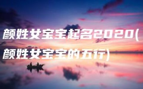 颜姓女宝宝起名2020(颜姓女宝宝的五行)