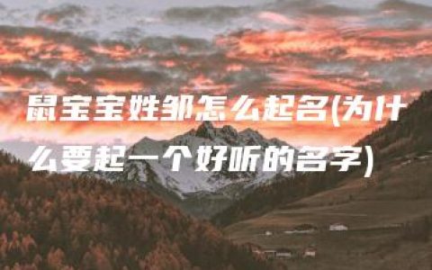 鼠宝宝姓邹怎么起名(为什么要起一个好听的名字)