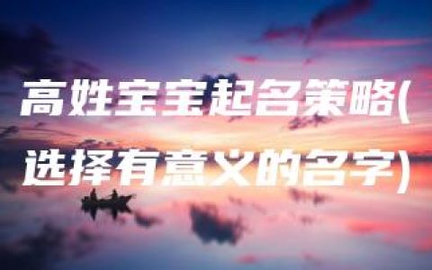 高姓宝宝起名策略(选择有意义的名字)