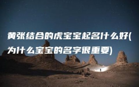 黄张结合的虎宝宝起名什么好(为什么宝宝的名字很重要)