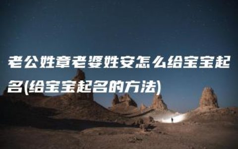 老公姓章老婆姓安怎么给宝宝起名(给宝宝起名的方法)