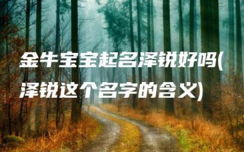 金牛宝宝起名泽锐好吗(泽锐这个名字的含义)