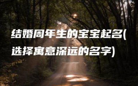 结婚周年生的宝宝起名(选择寓意深远的名字)