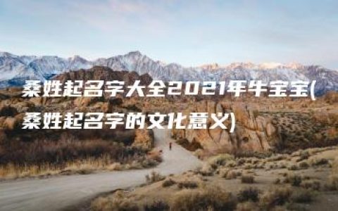 桑姓起名字大全2021年牛宝宝(桑姓起名字的文化意义)