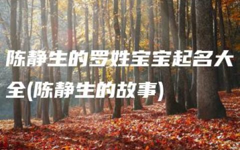 陈静生的罗姓宝宝起名大全(陈静生的故事)