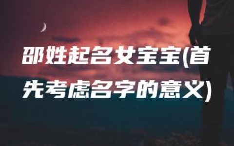 邵姓起名女宝宝(首先考虑名字的意义)