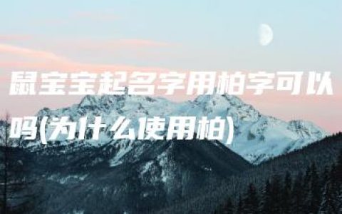 鼠宝宝起名字用柏字可以吗(为什么使用柏)