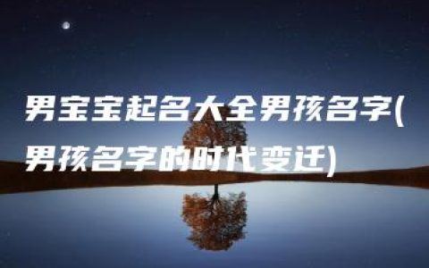 男宝宝起名大全男孩名字(男孩名字的时代变迁)