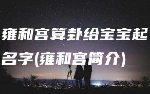 雍和宫算卦给宝宝起名字(雍和宫简介)