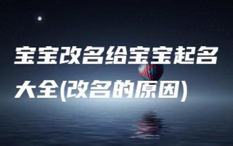 宝宝改名给宝宝起名大全(改名的原因)