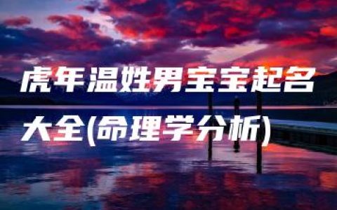 虎年温姓男宝宝起名大全(命理学分析)