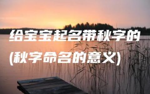 给宝宝起名带秋字的(秋字命名的意义)