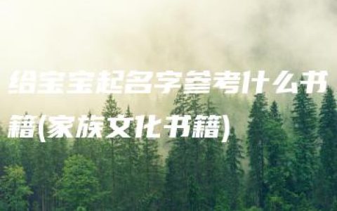 给宝宝起名字参考什么书籍(家族文化书籍)