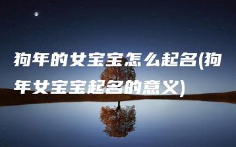 狗年的女宝宝怎么起名(狗年女宝宝起名的意义)