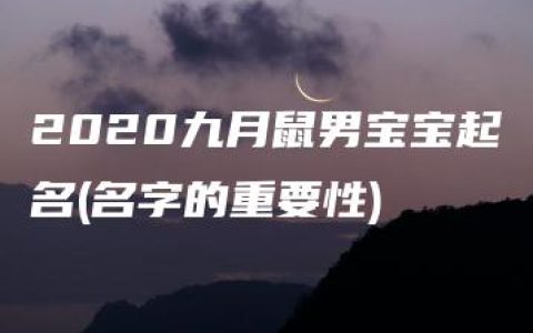 2020九月鼠男宝宝起名(名字的重要性)