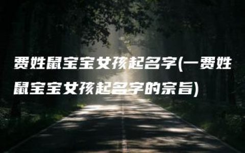 费姓鼠宝宝女孩起名字(一费姓鼠宝宝女孩起名字的宗旨)