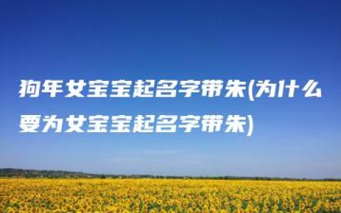 狗年女宝宝起名字带朱(为什么要为女宝宝起名字带朱)