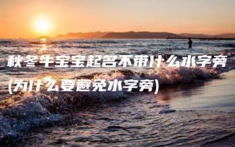 秋冬牛宝宝起名不带什么水字旁(为什么要避免水字旁)