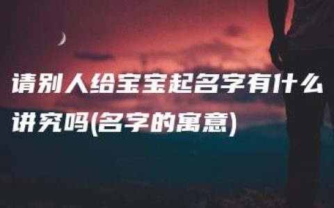 请别人给宝宝起名字有什么讲究吗(名字的寓意)