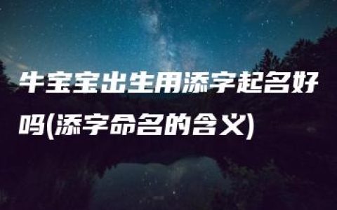 牛宝宝出生用添字起名好吗(添字命名的含义)