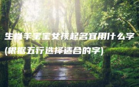 生肖羊宝宝女孩起名宜用什么字(根据五行选择适合的字)