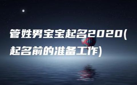 管姓男宝宝起名2020(起名前的准备工作)