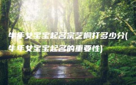 牛年女宝宝起名宗艺桐打多少分(牛年女宝宝起名的重要性)