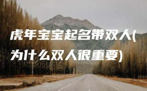 虎年宝宝起名带双人(为什么双人很重要)