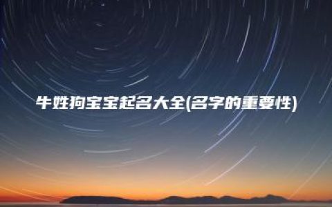 牛姓狗宝宝起名大全(名字的重要性)