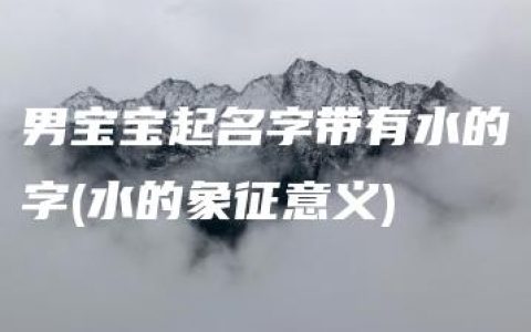 男宝宝起名字带有水的字(水的象征意义)