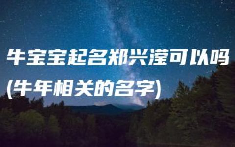 牛宝宝起名郑兴滢可以吗(牛年相关的名字)