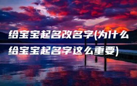 给宝宝起名改名字(为什么给宝宝起名字这么重要)