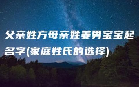 父亲姓方母亲姓姜男宝宝起名字(家庭姓氏的选择)