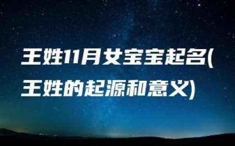 王姓11月女宝宝起名(王姓的起源和意义)