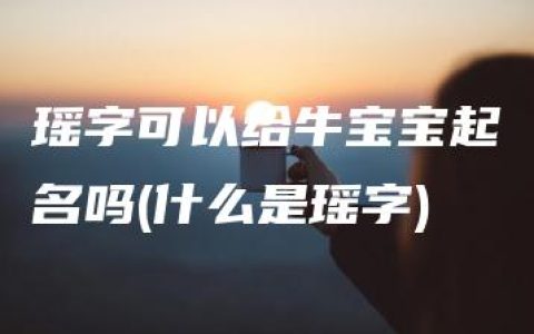 瑶字可以给牛宝宝起名吗(什么是瑶字)